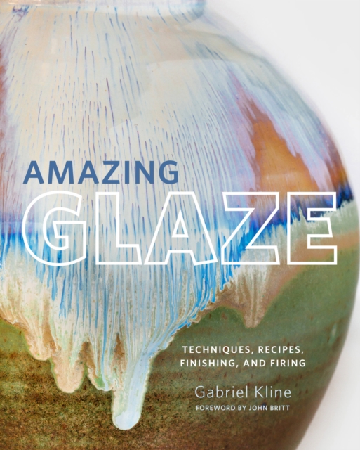 Amazing Glaze : Techniques, Recipes, Finishing, and Firing, Hardback Book