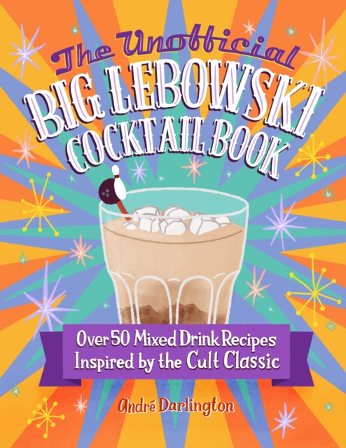 The Unofficial Big Lebowski Cocktail Book : Over 50 Mixed Drink Recipes Inspired by the Cult Classic, EPUB eBook