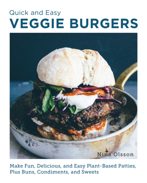 Quick and Easy Veggie Burgers : Make Fun, Delicious, and Easy Plant-Based Patties, Plus Buns, Condiments, and Sweets, EPUB eBook