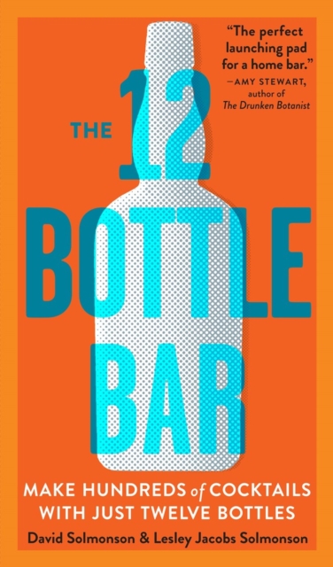 The 12 Bottle Bar : Make Hundreds of Cocktails with Just Twelve Bottles, Paperback / softback Book