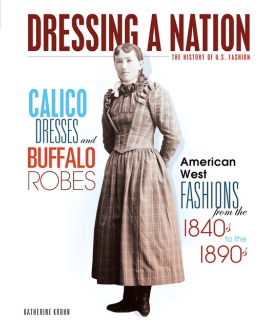 Calico Dresses and Buffalo Robes : American West Fashions from the 1840s to the 1890s, PDF eBook
