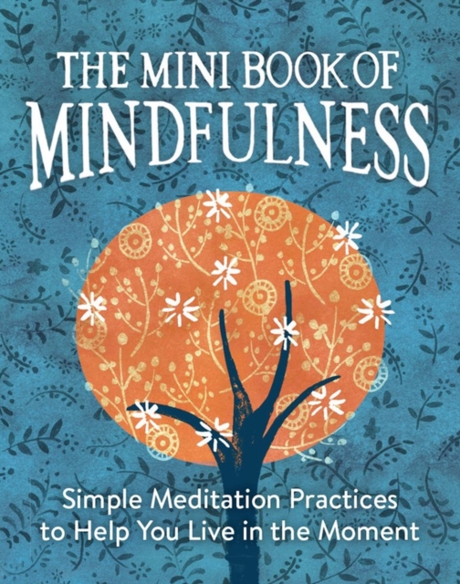 The Mini Book of Mindfulness : Simple Meditation Practices to Help You Live in the Moment, Hardback Book