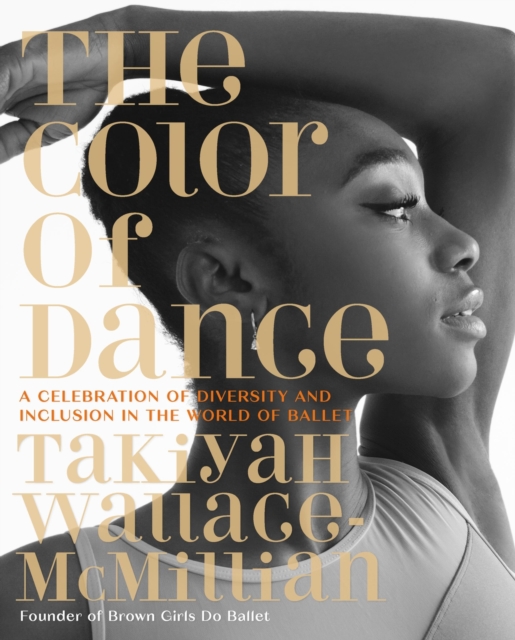 The Color of Dance : A Celebration of Diversity and Inclusion in the World of Ballet, Hardback Book