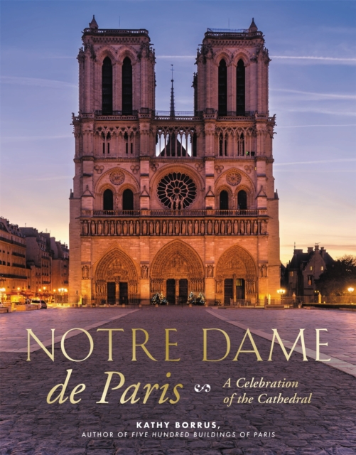 Notre Dame de Paris : A Celebration of the Cathedral, Hardback Book