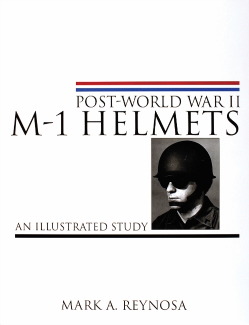 Post-World War II M-1 Helmets : An Illustrated Study, Hardback Book
