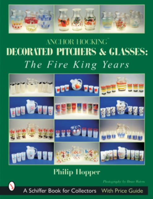 Anchor Hocking Decorated Pitchers and Glasses: The Fire King Years : The Fire King Years, Paperback / softback Book