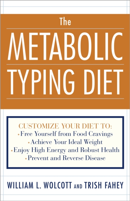 The Metabolic Typing Diet : Customize Your Diet To:  Free Yourself from Food Cravings: Achieve Your Ideal Weight; Enjoy High Energy and Robust Health; Prevent and Reverse Disease, Paperback / softback Book