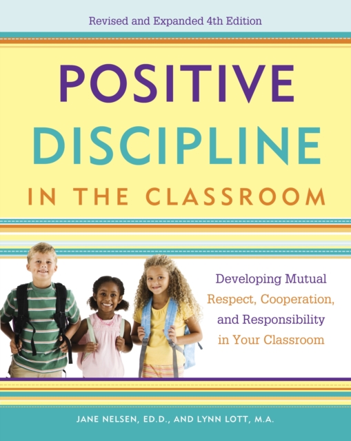 Positive Discipline in the Classroom : Developing Mutual Respect, Cooperation, and Responsibility in Your Classroom, Paperback / softback Book