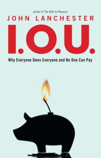 I.O.U. : Why Everyone Owes Everyone and No One Can Pay, EPUB eBook