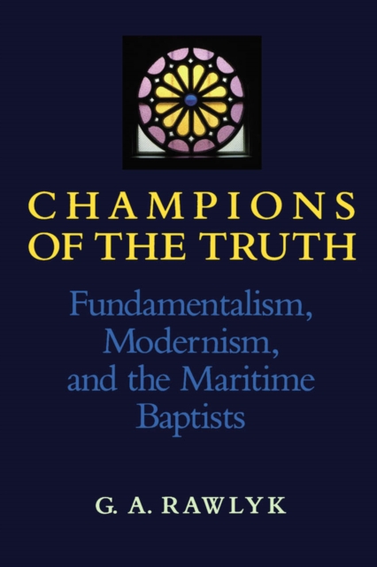 Champions of the Truth : Fundamentalism, Modernism, and the Maritime Baptists, PDF eBook