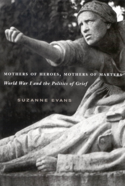 Mothers of Heroes, Mothers of Martyrs : World War I and the Politics of Grief, EPUB eBook