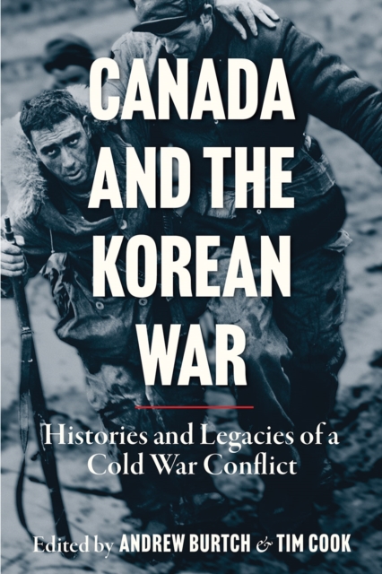 Canada and the Korean War : Histories and Legacies of a Cold War Conflict, Hardback Book