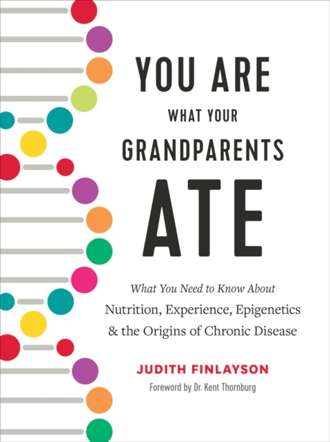 You Are What Your Grandparents Ate : What You Need to Know about Nutrition, Experience, Epigenetics and the Origins of Chronic Disease, Hardback Book