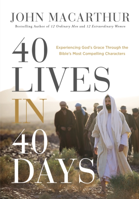 40 Lives in 40 Days : Experiencing God’s Grace Through the Bible’s Most Compelling Characters, Hardback Book