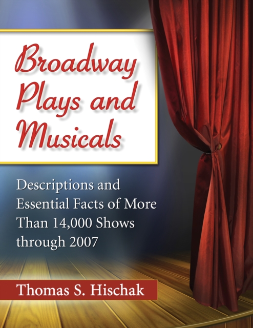 Broadway Plays and Musicals : Descriptions and Essential Facts of More Than 14,000 Shows through 2007, EPUB eBook