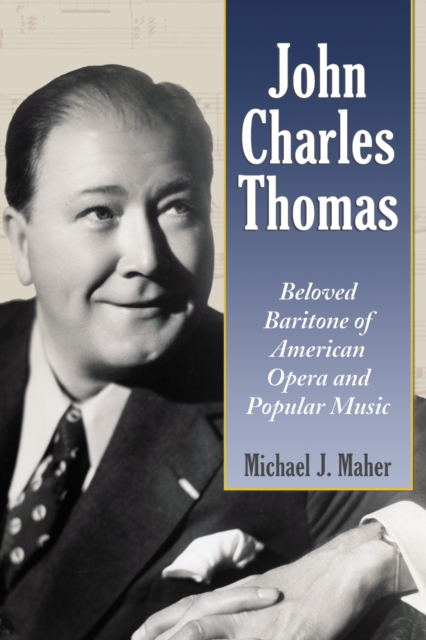 John Charles Thomas : Beloved Baritone of American Opera and Popular Music, EPUB eBook
