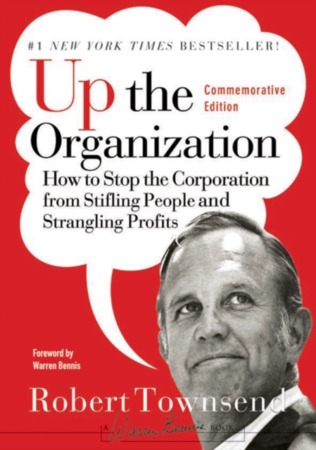 Up the Organization : How to Stop the Corporation from Stifling People and Strangling Profits, PDF eBook
