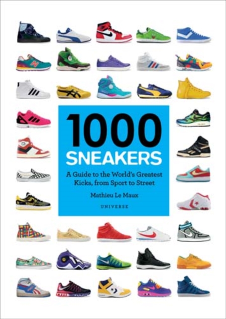 1000 Sneakers : A Guide to the World's Greatest Kicks, from Sport to Street, Paperback / softback Book