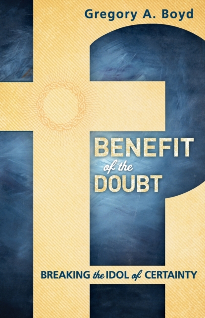 Benefit of the Doubt – Breaking the Idol of Certainty, Paperback / softback Book