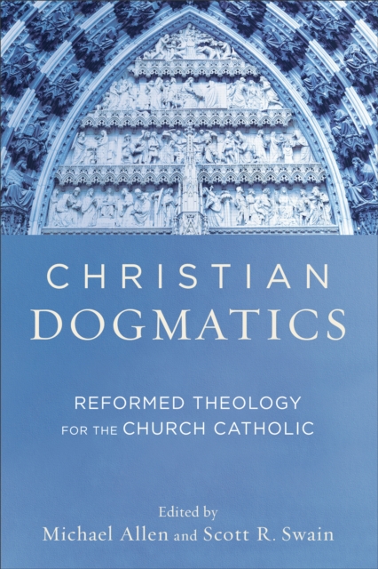 Christian Dogmatics - Reformed Theology for the Church Catholic, Paperback / softback Book