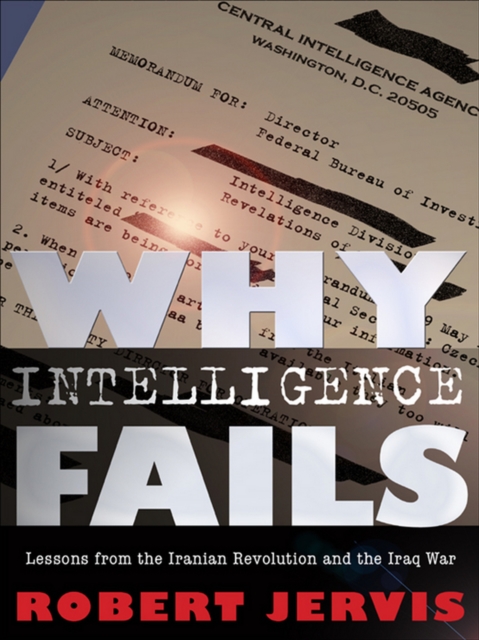 Why Intelligence Fails : Lessons from the Iranian Revolution and the Iraq War, PDF eBook