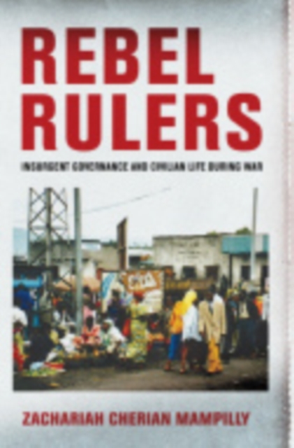 Rebel Rulers : Insurgent Governance and Civilian Life during War, PDF eBook