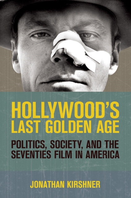 Hollywood's Last Golden Age : Politics, Society, and the Seventies Film in America, PDF eBook