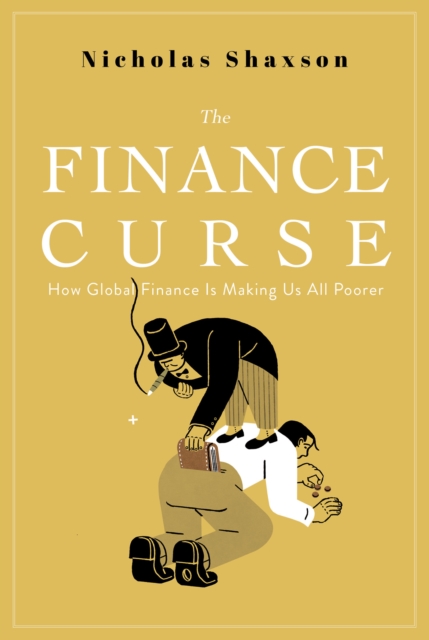 The Finance Curse : How Global Finance Is Making Us All Poorer, EPUB eBook