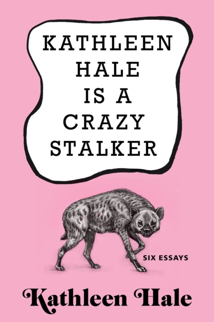 Kathleen Hale Is a Crazy Stalker : Six Essays, EPUB eBook