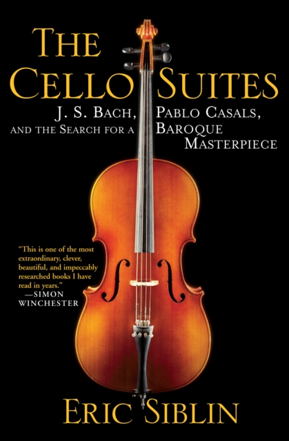 The Cello Suites : J. S. Bach, Pablo Casals, and the Search for a Baroque Masterpiece, EPUB eBook