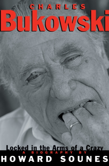 Charles Bukowski : Locked in the Arms of a Crazy Life, EPUB eBook