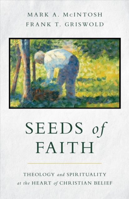 Seeds of Faith : Theology and Spirituality at the Heart of Christian Belief, Paperback / softback Book