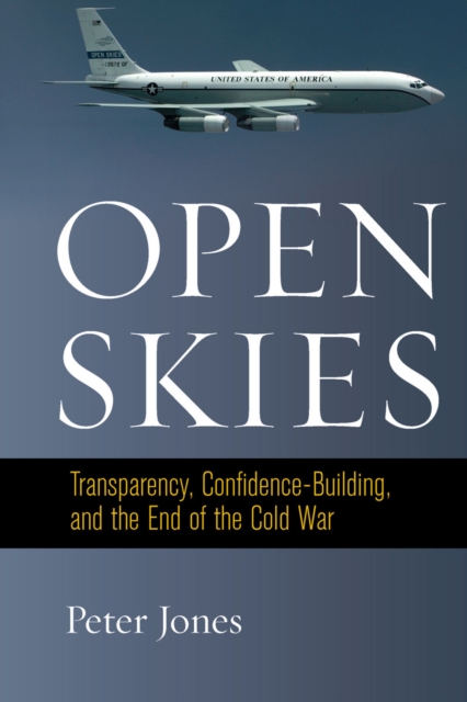 Open Skies : Transparency, Confidence-Building, and the End of the Cold War, EPUB eBook