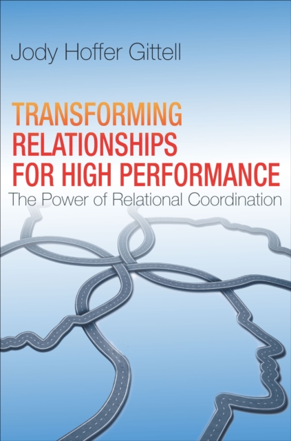 Transforming Relationships for High Performance : The Power of Relational Coordination, EPUB eBook