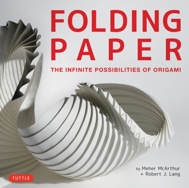 Folding Paper : The Infinite Possibilities of Origami: Featuring Origami Art from Some of the Worlds Best Contemporary Papercraft Artists, Hardback Book