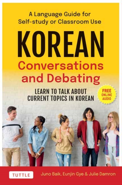 Korean Conversations and Debating : A Language Guide for Self-Study or Classroom Use--Learn to Talk About Current Topics in Korean (With Companion Online Audio), Paperback / softback Book
