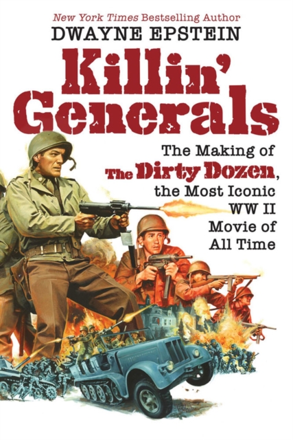 Killin' Generals : The Making of The Dirty Dozen, the Most Iconic WWII Movie of All Time, Hardback Book