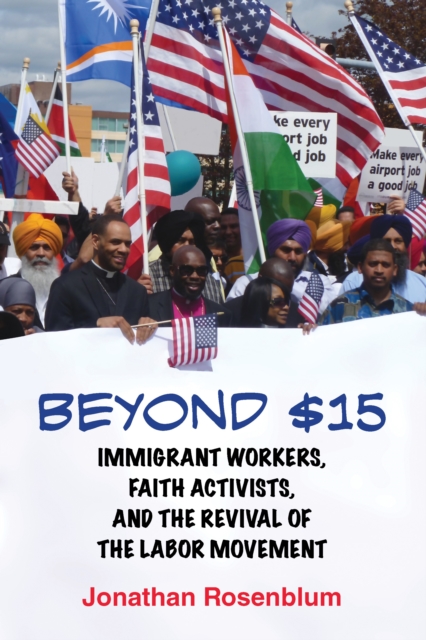 Beyond $15 : Immigrant Workers, Faith Activists, and the Revival of the Labor Movement, Paperback / softback Book