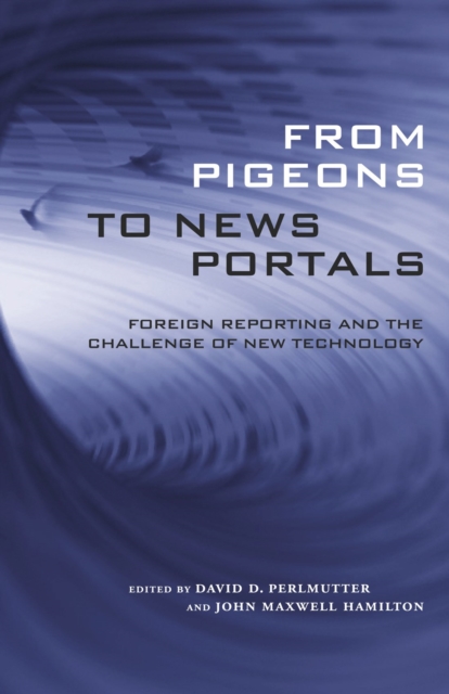 From Pigeons to News Portals : Foreign Reporting and the Challenge of New Technology, PDF eBook