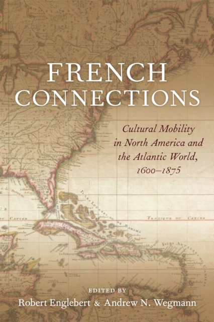 French Connections : Cultural Mobility in North America and the Atlantic World, 1600-1875, EPUB eBook
