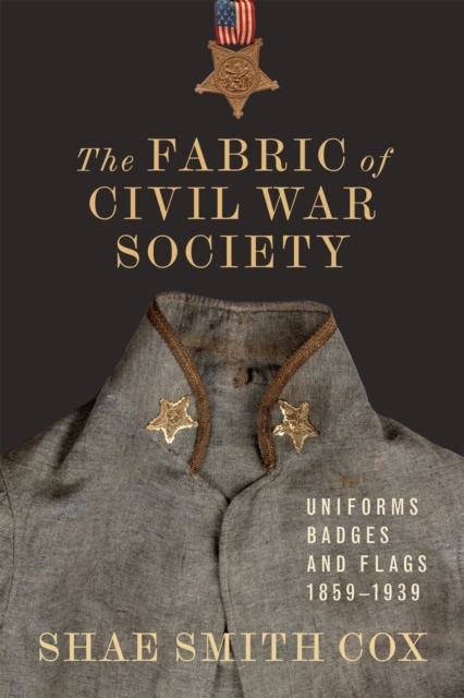 The Fabric of Civil War Society : Uniforms, Badges, and Flags, 1859-1939, PDF eBook