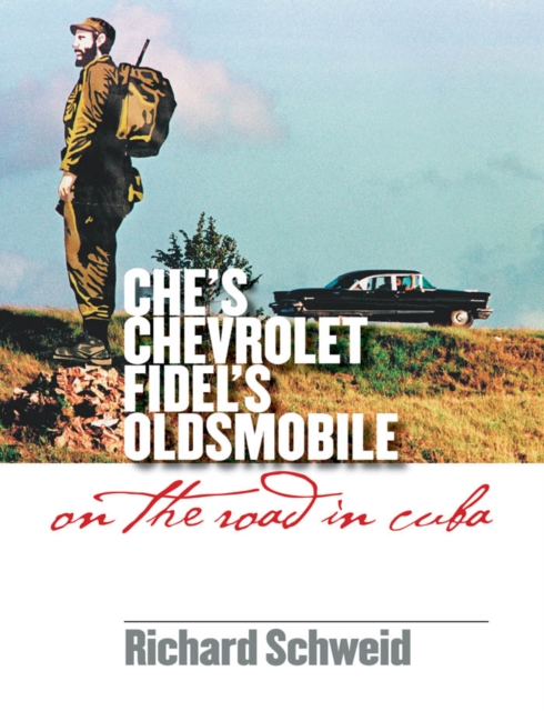 Che's Chevrolet, Fidel's Oldsmobile : On the Road in Cuba, EPUB eBook