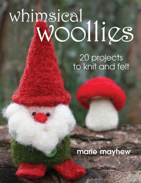 Whimsical Woollies : 20 Projects to Knit and Felt, EPUB eBook