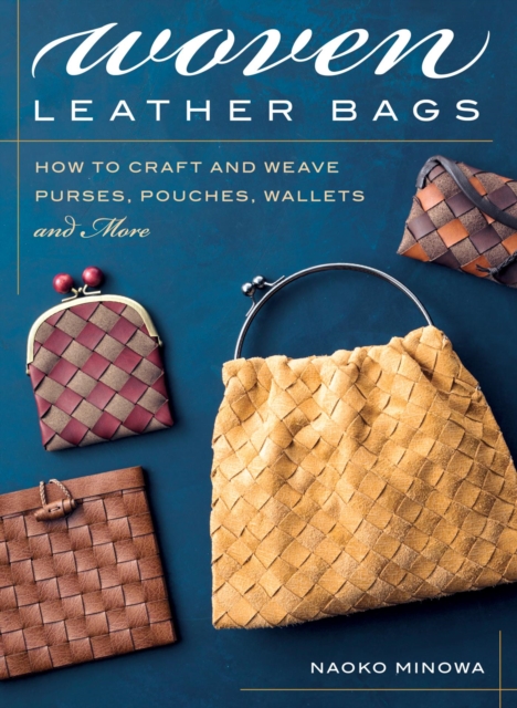 Woven Leather Bags : How to Craft and Weave Purses, Pouches, Wallets and More, EPUB eBook