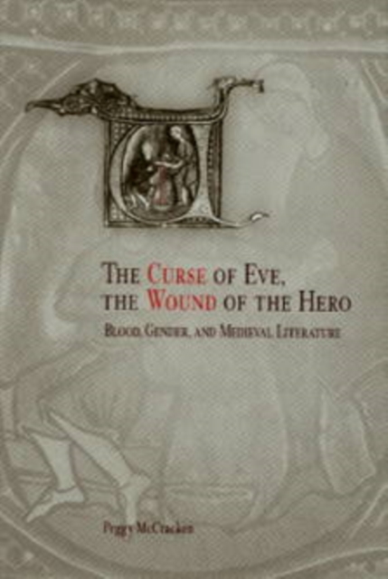 The Curse of Eve, the Wound of the Hero : Blood, Gender, and Medieval Literature, PDF eBook