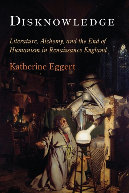 Disknowledge : Literature, Alchemy, and the End of Humanism in Renaissance England, Paperback / softback Book
