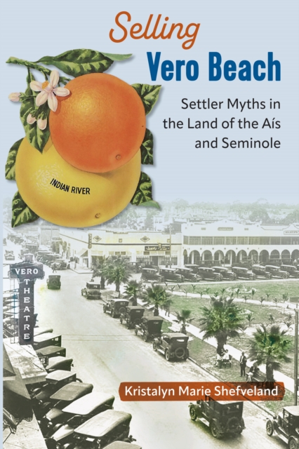 Selling Vero Beach : Settler Myths in the Land of the Ais and Seminole, EPUB eBook