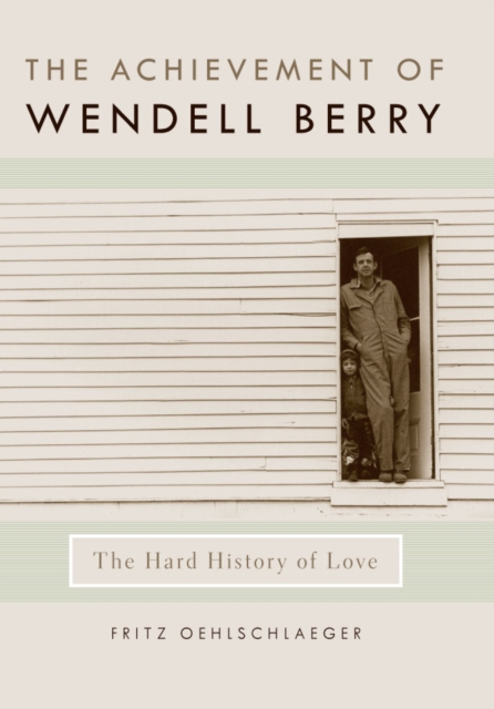 The Achievement of Wendell Berry : The Hard History of Love, EPUB eBook