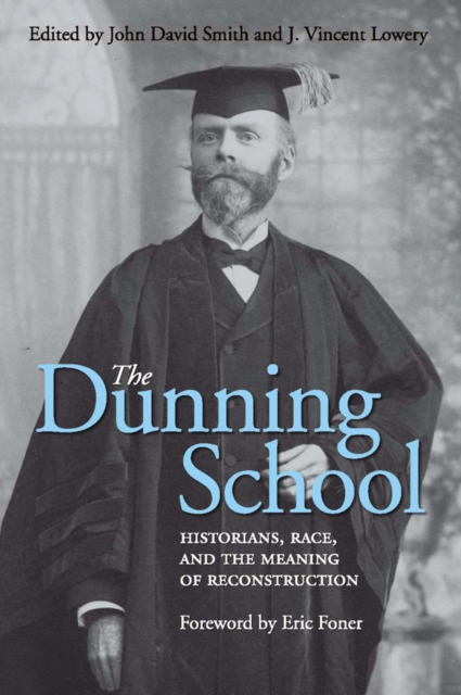 The Dunning School : Historians, Race, and the Meaning of Reconstruction, PDF eBook
