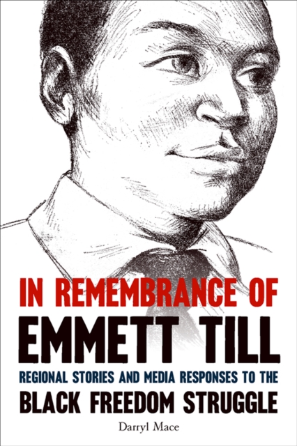 In Remembrance of Emmett Till : Regional Stories and Media Responses to the Black Freedom Struggle, EPUB eBook